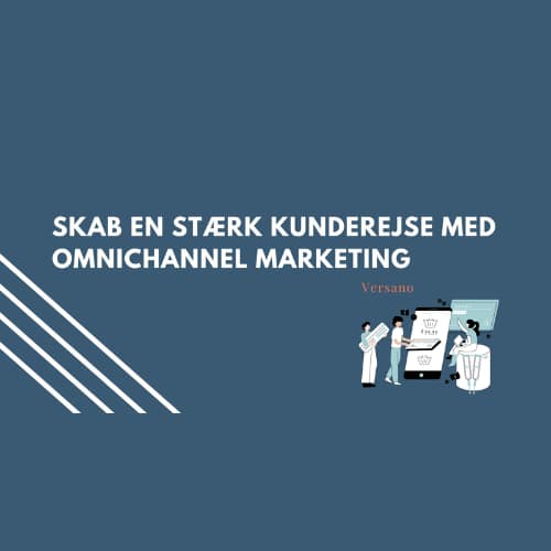 Skab en stærk kunderejse med omnichannel marketing